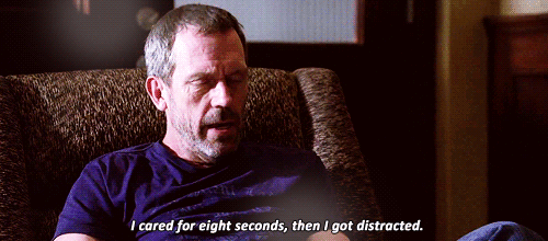 Dr. House saying I cared for eight seconds, then I got distracted gif